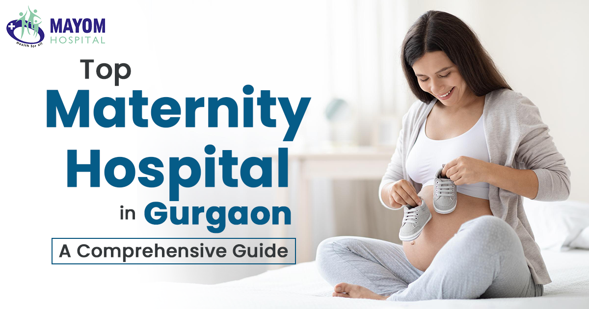 Top Maternity Hospital in Gurgaon: A Comprehensive Guide